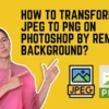 how to transform JPEG to PNG on Photoshop by removing teh background