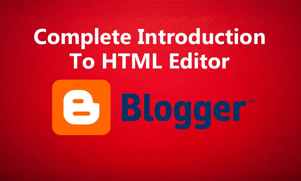 Complete Introduction To Blogger HTML Editor For Beginners