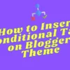 How To Insert Conditional Tags On Blogger Theme featured
