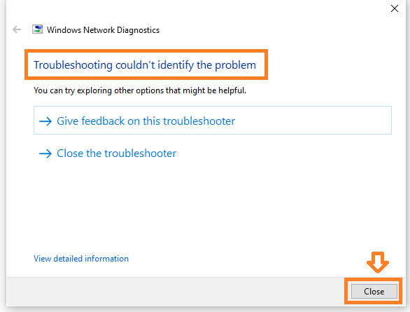 You may get a message "Troubleshooting couldn't identify the problem", but actually the problems is resolved. Click on the Close button.