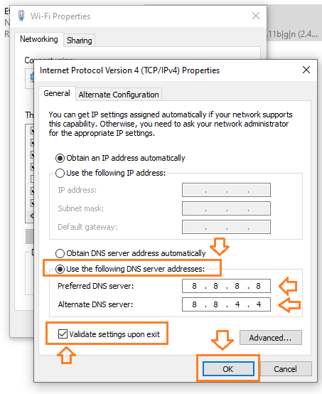 Select "Use the following DNS server addresses". In  the "Preferred DNS server:" Enter 8 8 8 8. In the  "Alternate DNS server:" Enter 8 8 4 4. Tick on the "Validate settings upon exit". Click on the OK button.