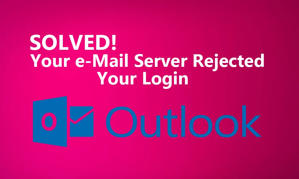 Solved: Your E-mail Server Rejected Your Login – Outlook Error