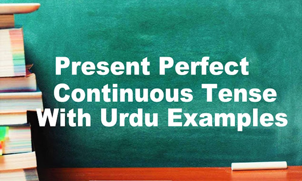 Present Perfect Continuous Tense With Urdu English Examples