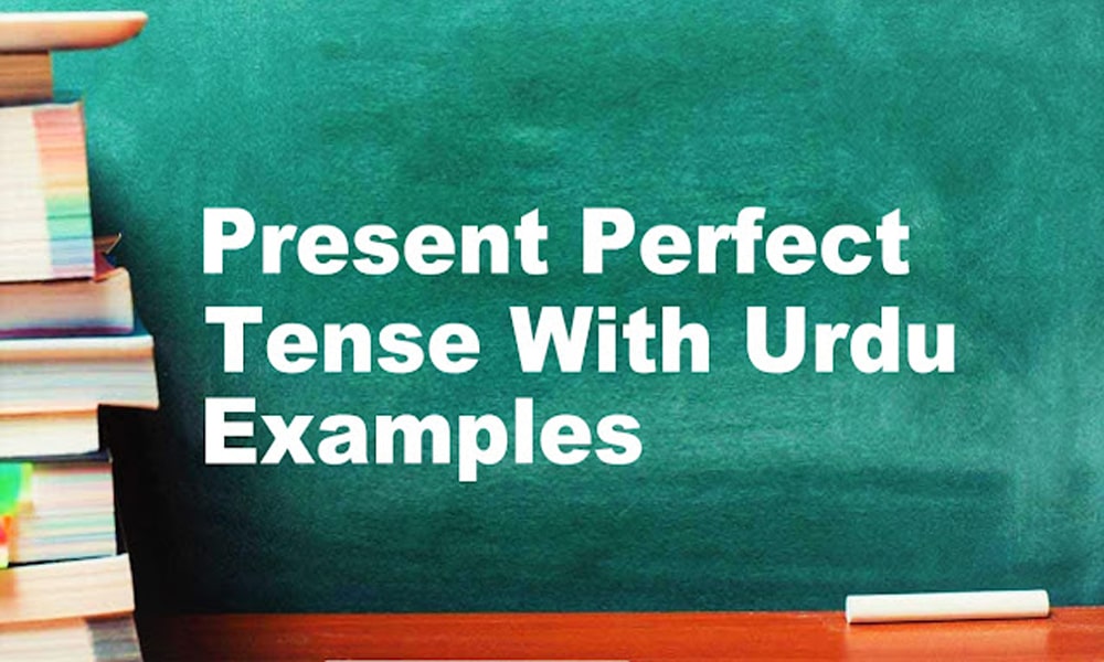 Present Perfect Tense With Urdu/English Examples