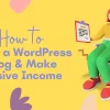 How to Start a wordpress blog and make passive income