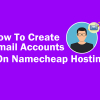 How To Create Email Accounts On Namecheap Hosting