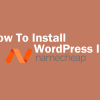 How To Install WordPress In Namecheap