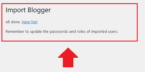 the Blogger content has been successfully imported to your WordPress blog. It will show you a message, "All done. Have fun!"