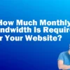 How Much Monthly Bandwidth Is Required For Website Visitors