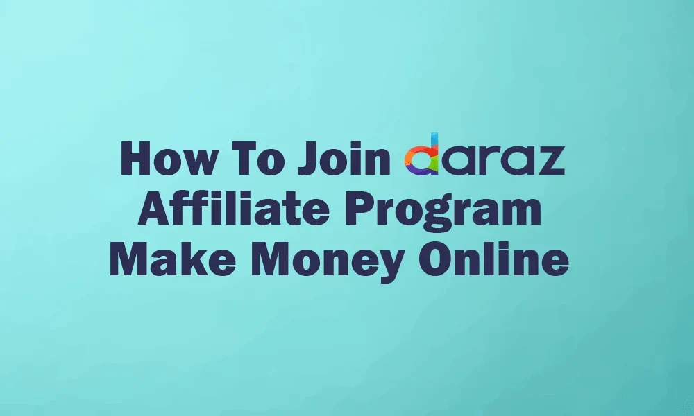How To Join Daraz Affiliate Program & Make Money Online