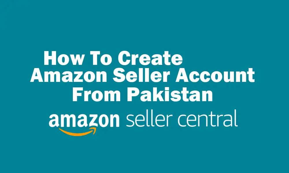 How To Create Amazon Seller Account From Pakistan Featured