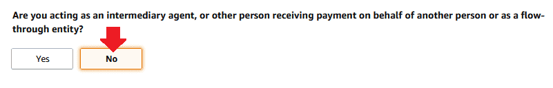 In "Are you acting as intermediary agent, or other person receiving payment on behalf of another person or as a flow through entity?" Choose "No".