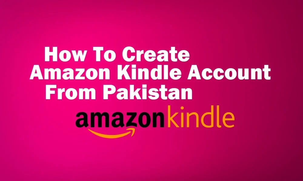 How To Create Free Amazon Kindle Account From Pakistan