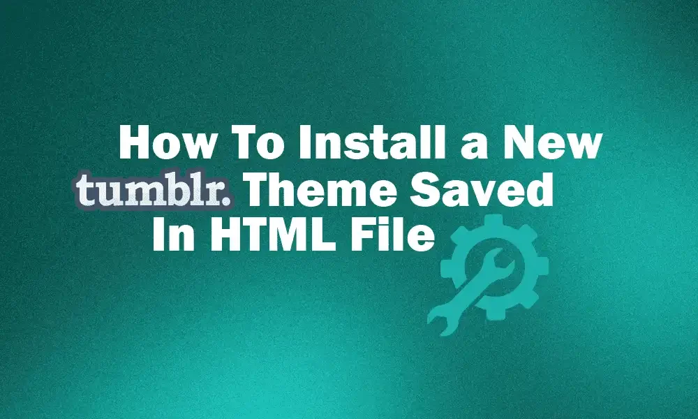 How To Install a New Tumblr Theme From HTML File