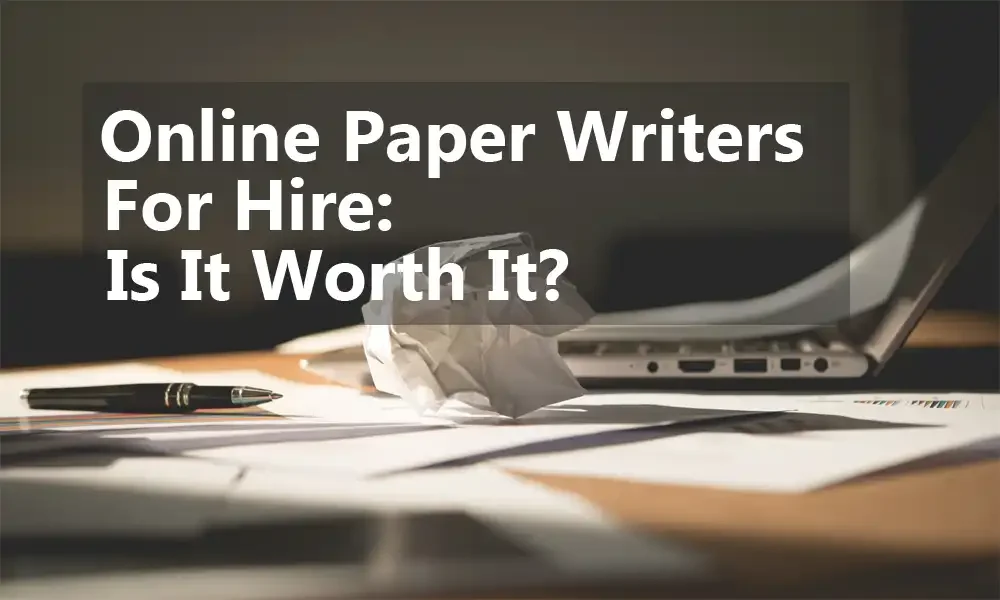 Online Paper Writers for Hire: Is It Worth It?
