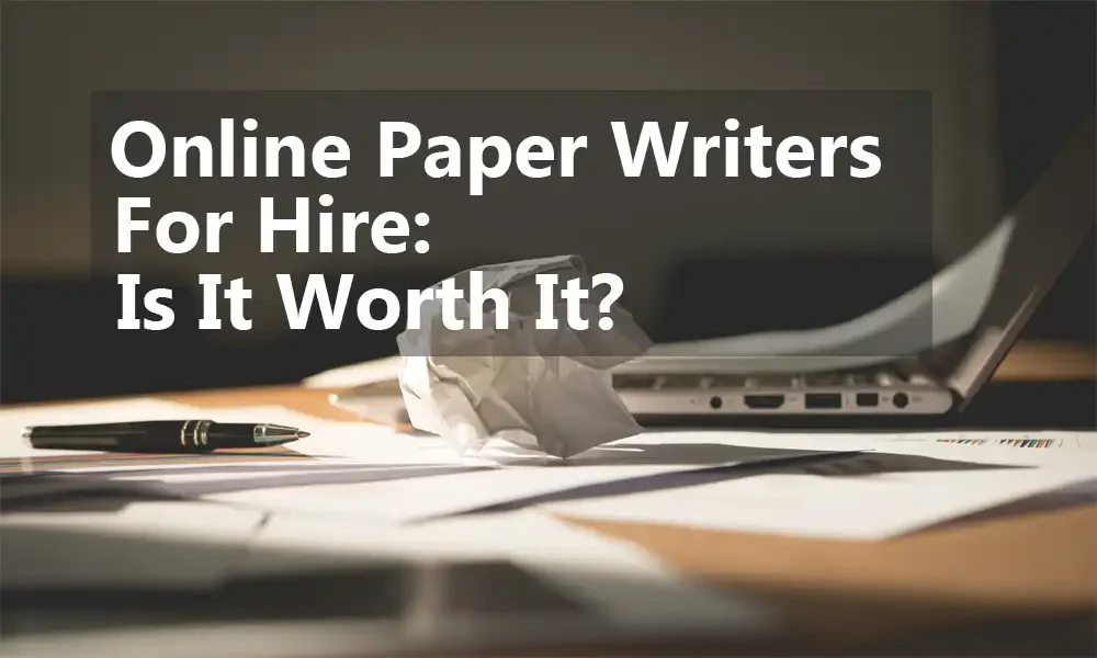 Online Paper Writers for Hire Is It Worth It