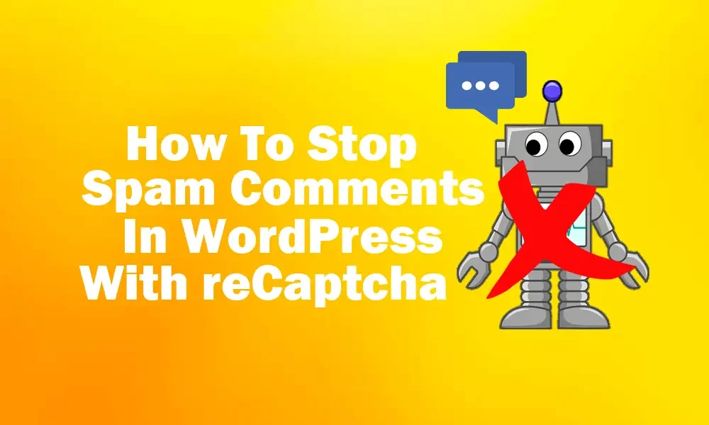 How to Stop Spam Comments In WordPress With reCaptcha