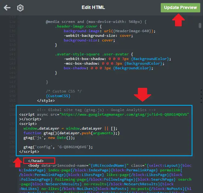 Just above the </head> tag Paste your Global Site Tag code. Click Update Preview button and wait for the Save button to appear.  Click the Save button.