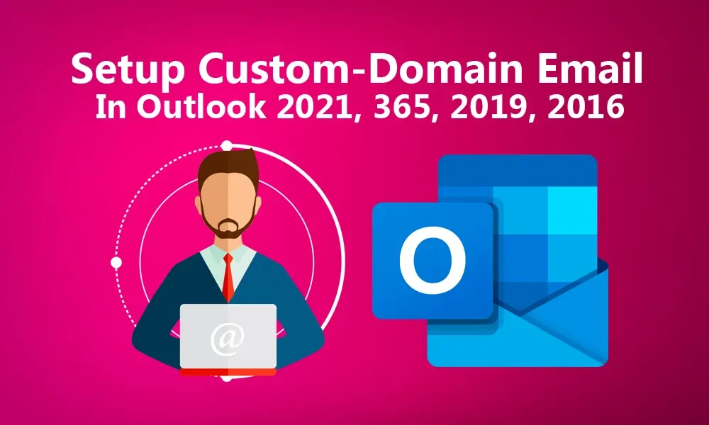 How To Setup Custom Domain Email In Outlook 2021, 365, 2019