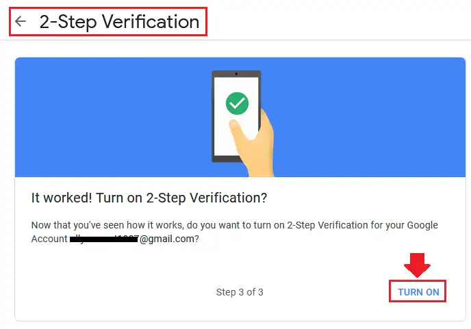 Click the TURN ON to enable the 2-Step Verification for your Google account. Now click the Back Arrow to go back to the Security section again.