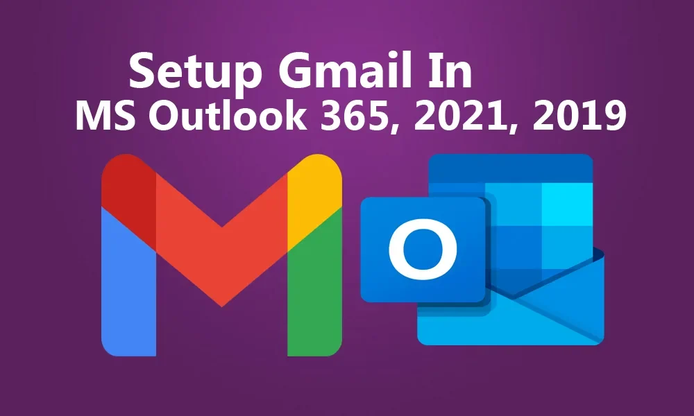 How to Setup Gmail on MS 365, Outlook 2021 & Outlook 2019