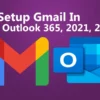 How To Setup Gmail In MS 365, Outlook 2021 & Outlook 2019