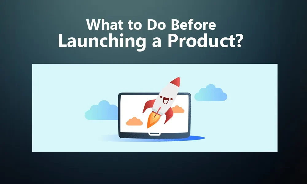 What to Do Before Launching a Product?