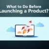 What to Do Before Launching a Product?