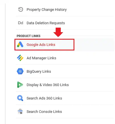 Go to Property column and scroll-down to PRODUCT LINKS section and click on the Google Ads Links. 