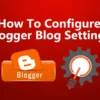 How to Set Up Blogger Blog Settings
