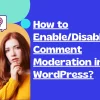 How to Enable/Disable Comment Moderation in WordPress