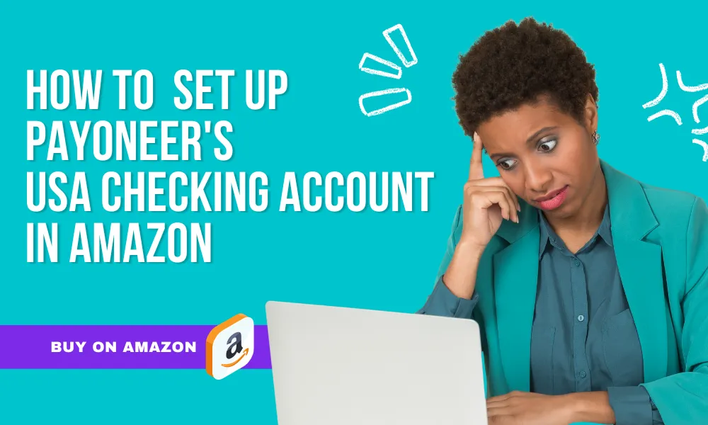 How to Set Up Payoneer’s USA Checking Account in Amazon