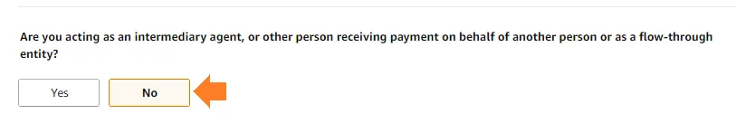 Are you acting as an intermediary agent, or other person reeving payment on behalf of another person or as a flow-through entity?" Choose "No". Are you acting as an intermediary agent, or other person reeving payment on behalf of another person or as a flow-through entity?" Choose "No".