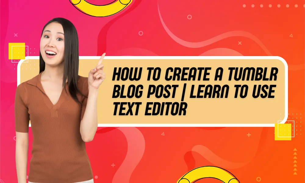 How to Create a Blog Post in Tumblr | Learn to Use Text Editor