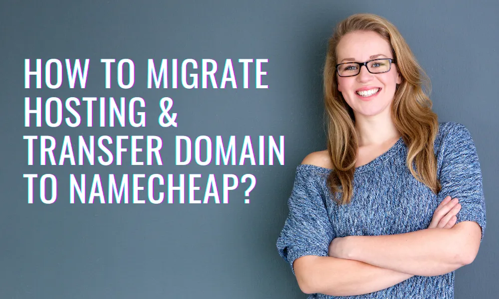 How to Migrate Hosting & Transfer Domain to Namecheap