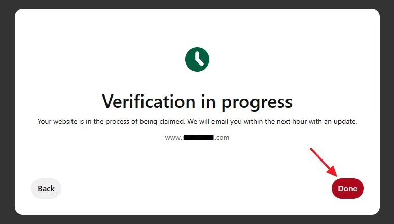 Pinterest may show you a message, "Verification in progress. Your website is in the process of being claimed. We will email you withing the next hour with an update".