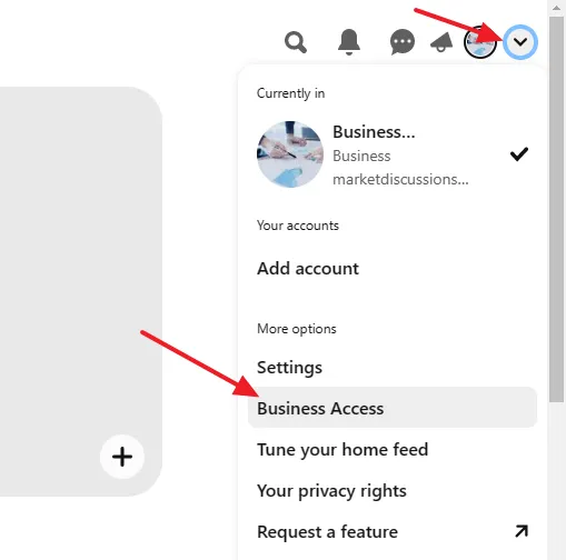 Open the Business Access Page on Pinterest To open the Business Access page, click on the Dropdown Arrow located at top-right corner. Under the More options click on the Business Access.