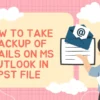how to take backup of emails on ms outlook in pst file