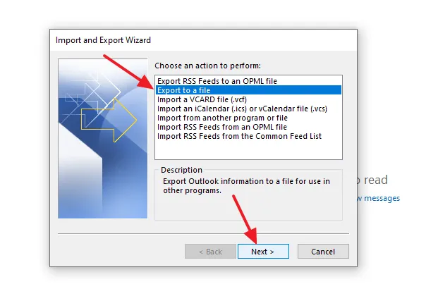On Choose an action to perform, select the Export to a file. Click the Next button. On Choose an action to perform, select the Export to a file. Click the Next button.