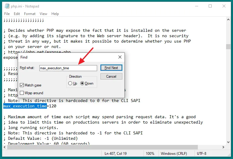 Press Ctrl + F to open the Notepad Search. Update the values of directives max_execution_time, max_input_time, memory_limit, post_max_size, upload_max_filesize,
mysql.connect_timeout