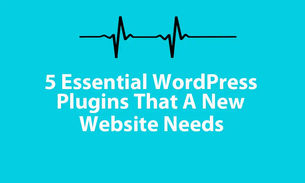 5 Essential WordPress Plugins That A New Website Needs featured