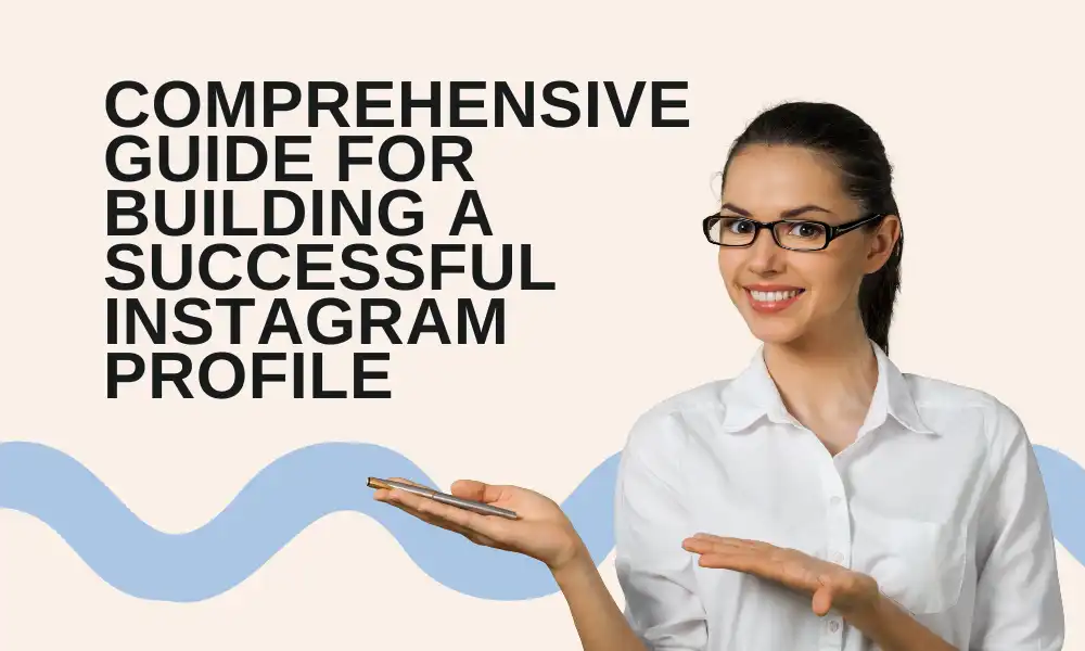 A Comprehensive Guide for Building a Successful Instagram Profile