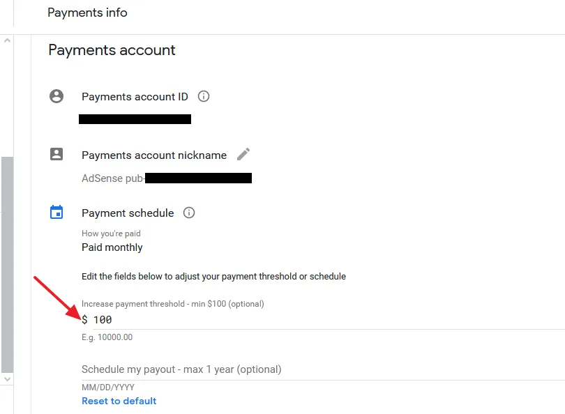 If you want to increase the payment threshold replace the $100 with your amount. If you want to change the payout schedule click on the "Schedule my payout - max 1 year (optional)".