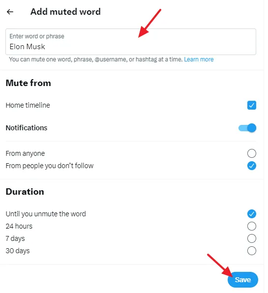 Enter your word, phrase, @username, or hashtag that you want to mute. Select the Mute from and Duration filters(options). Click on the Save button.