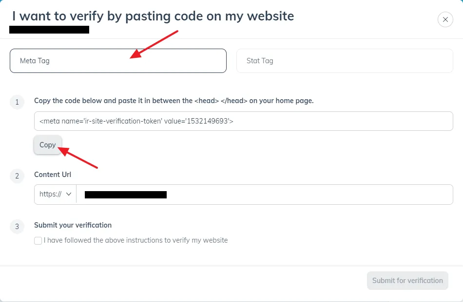 There are two options (1) Meta Tag (2) Stat Tag. Click on the Meta Tag. Click on the Copy button to copy the Meta Tag. Now Paste this code in between the <head> </head> of your website theme.