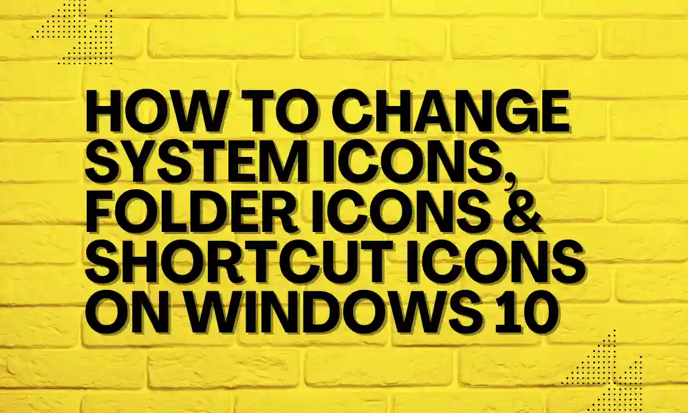 How to Change System, Folder & Shortcut Icons on Windows 10 featured