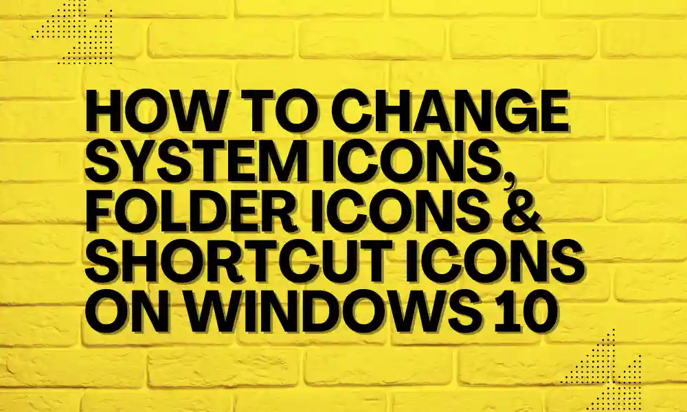 How to Change System, Folder & Shortcut Icons on Windows 10