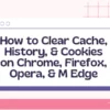 How to Clear Cache, History, Cookies, on Chrome, Firefox featured