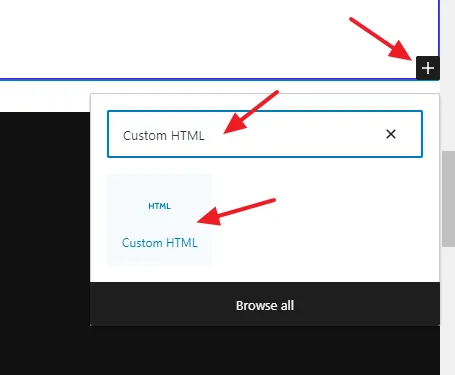 Click on the + icon. Search for Custom HTML block and click on it to add to your desired section.