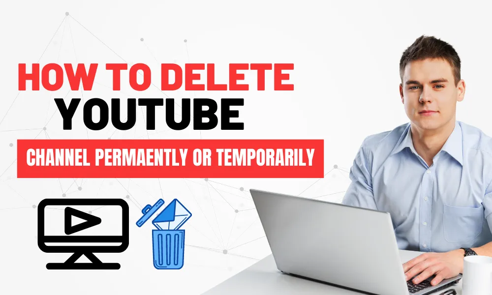 How to Delete a YouTube Channel Permanently or Temporarily